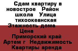 Сдам квартиру в новострое › Район ­ 19 школа › Улица ­ тихоокеанская › Этажность дома ­ 5 › Цена ­ 17 000 - Приморский край, Артем г. Недвижимость » Квартиры аренда   